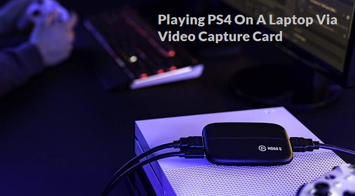 how to Playing PS4 On A Laptop Via Video Capture Card