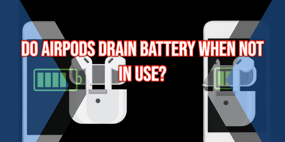 do-airpods-drain-battery-when-not-in-use-2023-guide